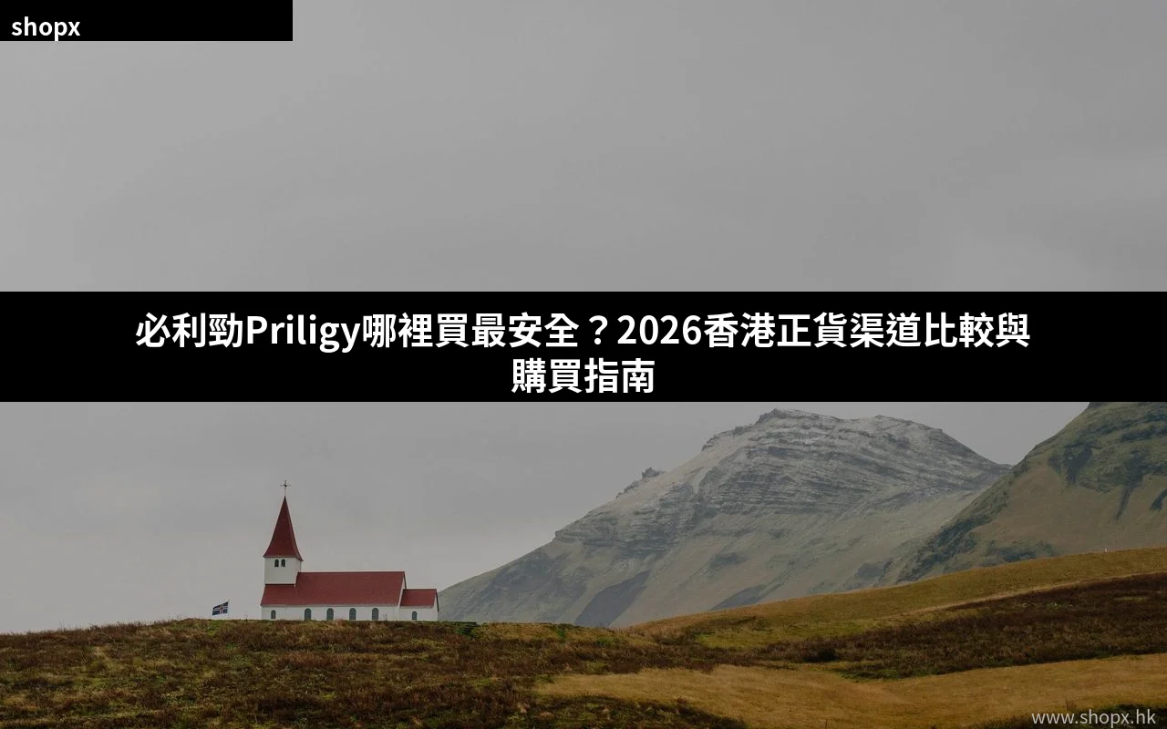 必利勁Priligy哪裡買最安全 香港正貨渠道比較