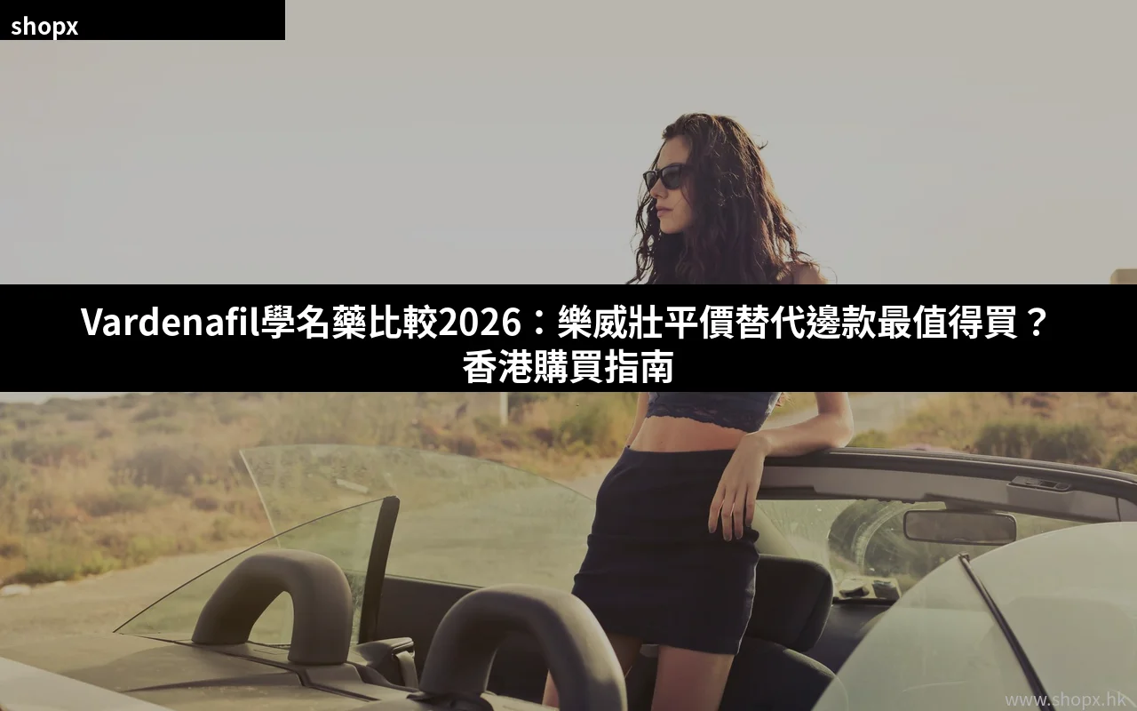 Vardenafil學名藥比較2026 樂威壯平價替代